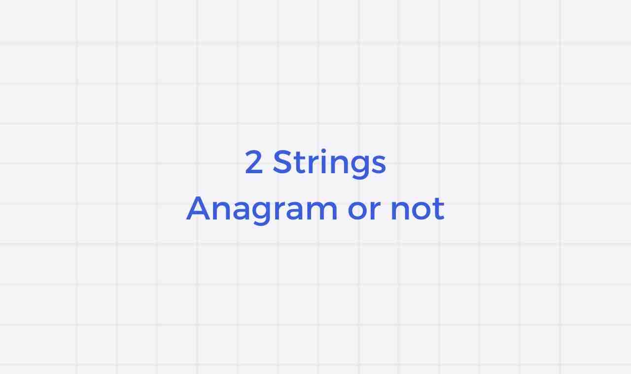 Write a Program to check if two strings are Anagram or not